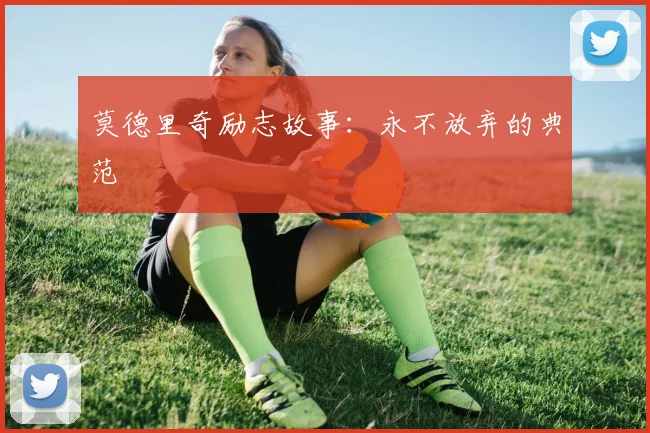 莫德里奇励志故事：永不放弃的典范