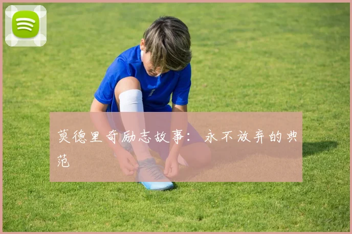 莫德里奇励志故事：永不放弃的典范